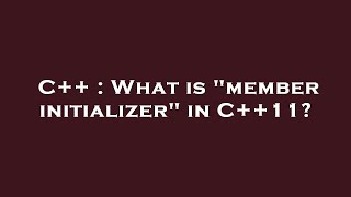 C  What is quotmember initializerquot in C11 [upl. by Mastic]