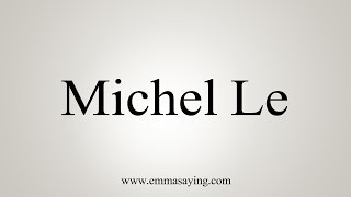 How to Pronounce Michel Le [upl. by Andreana]