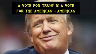 A Vote for Trump is a Vote for the AmericanAmerican [upl. by Rodrique]