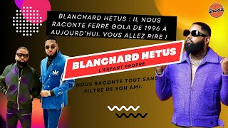 Blanchard Hetus parle de son ami Ferré Gola de 1996 jusquà aujourdhui Vous allez rire  Suivez [upl. by Kirit615]