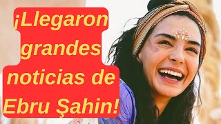 ¡Llegaron grandes noticias de Ebru Şahin [upl. by Coit]