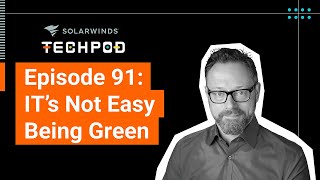 ITs Not Easy Being Green — SolarWinds TechPod 091 [upl. by Lanuk448]