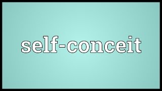 Selfconceit Meaning [upl. by Loria]