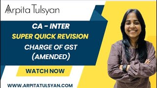 Super Quick Revision for CA Inter GST  Charge of GST AMENDED by CA Arpita Tulsyan  MayNov2024 [upl. by Arianie]