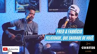 FRED E FABRÍCIO  FELICIDADE QUE SAUDADE DE VOCÊ AcústicoDePrimeira [upl. by Sharity922]