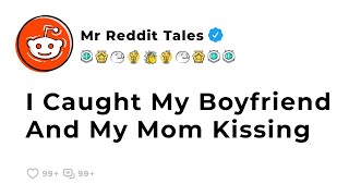 I Caught My Boyfriend And My Mom Kissing  Best Reddit Stories Drama [upl. by Carmine877]