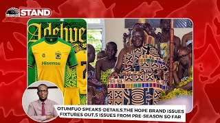 OTUMFUO SPEAKSDETAILSTHE HOPE BRAND JERSEY ISSUES FIXTURES OUT5 AGENDAS FROM PRESEASON SO FAR [upl. by Thisbee]