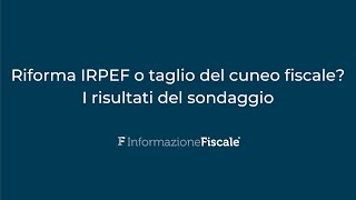 Riforma IRPEF o taglio del cuneo fiscale I risultati del sondaggio [upl. by Suiravad]