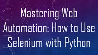 Mastering Web Automation How to Use Selenium with Python [upl. by Gnep]