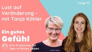 Lust auf Veränderung Lass los und schaffe Raum für Neues Mit Tanja Köhler  Ein gutes Gefühl [upl. by Quickel603]