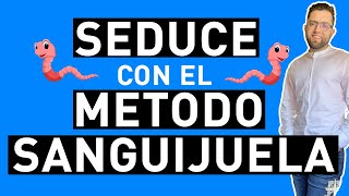 MÉTODO de SEDUCCIÓN EL MÉTODO SANGUIJUELA [upl. by Elleahcim]