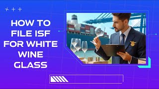 How To File ISF For White Wine Glass [upl. by Oza704]