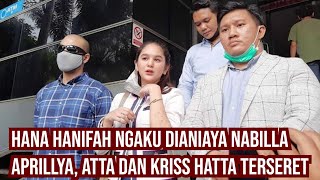 Hana Hanifah Ngaku Dianiaya Nabilla Aprillya Atta dan Kriss Hatta Terseret [upl. by Atul]