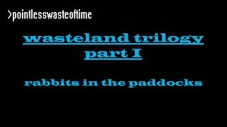 pointlesswasteoftime  quotwasteland trilogy I  rabbits in the paddocksquot original music [upl. by Burkle536]