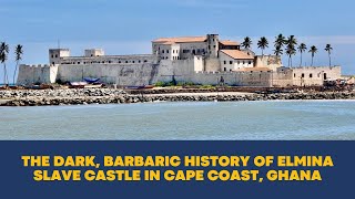 The Dark Barbaric History of Elmina Slave Castle in Cape Coast Ghana Where Humans Were Sold as Goods [upl. by Burdett592]