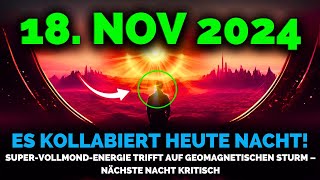 Es Kommt 18 Nov 2024 SuperVollmond Energie Trifft Geomagnetischen Sturm – Nacht Kritisch [upl. by Annet363]