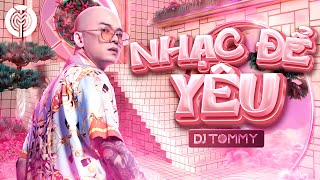 DJ TOMMY  Nhạc Để Yêu [upl. by Anitnerolf]