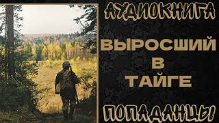 АУДИОКНИГА ПОПАДАНЦЫ ВЫРОСШИЙ В ТАЙГЕ [upl. by Neik637]