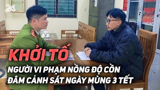 Khởi tố người vi phạm nồng độ cồn đâm cảnh sát ngày mùng 3 Tết  VTV24 [upl. by Sergei]