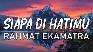 Rahmat Ekamatra  Siapa Di Hatimu  Lirik [upl. by Nitnilc]