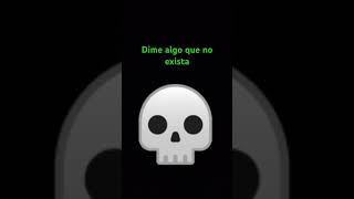 Dime algo que no exista💀💀💀o [upl. by Ivett35]