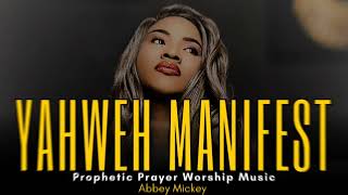 YAHWEH MANIFEST  Deep Soaking Prophetic Worship  Prayer MUSIC  Spontaneous Worship  Abbey Mickey [upl. by Eillil198]