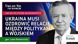 Ukraina musi uzdrowić relację pomiędzy politykami a wojskiem  gen Leon Komornicki [upl. by Ignatius]