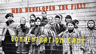 Who Developed The First Concentration Camp [upl. by Renata693]