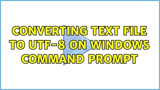 Converting text file to UTF8 on Windows command prompt 3 Solutions [upl. by Hatfield769]