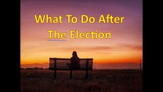 What To Do After The Election [upl. by Ardenia]