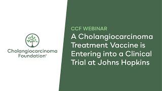 CCF Webinar A Cholangiocarcinoma Treatment Vaccine is Entering into Clinical Trial at Johns Hopkins [upl. by Ragde438]