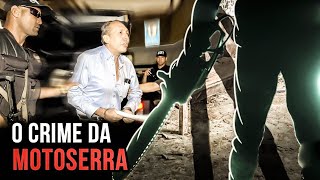 O CRlME MAIS BRUTAL DO BRASIL  O ASSUSTADOR CASO DA MOTOSERRA [upl. by Edvard815]