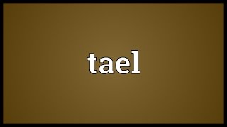 Tael Meaning [upl. by Fougere88]