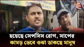 হয়েছে সেপসিস রোগ সাপের কামড় ভেবে ওঝা ডাকছে মানুষ  Sepsis disease  Channel 24 [upl. by Nelleeus]