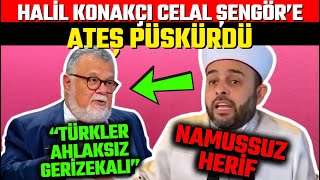 Halil Konakçı Celal Şengöre ÇILDIRDI ATEŞ PÜSKÜRDÜ [upl. by Ihtac119]