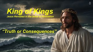 King of Kings Jesus Revealed in the Book of Revelation  Part 8 quotTruth or Consequencesquot  Nov 7 [upl. by Ailito560]