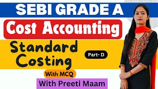 SEBI Garde A  Cost Accounting  Standard Costing Class D  By  Preeti maam [upl. by Alvie]