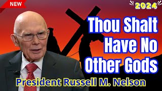 Thou Shalt Have No Other Gods  Russell M Nelson [upl. by Larrisa]