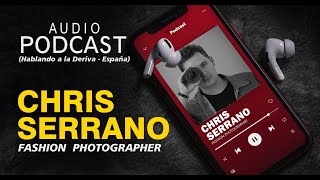 AUDIO Podcast  CHRIS SERRANO  de O a 100 Fashion Photographer Hablando a la Deriva España [upl. by Anastasia]