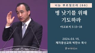 너는 부르짖으라66  병 낫기를 위해 기도하라 야고보서 51318 20240315 금요성령집회  박한수 목사 [upl. by Adlih]