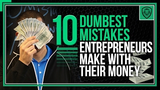 10 Dumbest Mistakes Entrepreneurs Make with Their Money [upl. by Bekelja511]