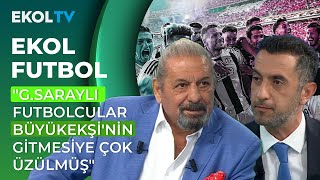 Erman Toroğlu GSaraylı Futbolcular Büyükekşinin Gittiğine Çok Üzülmüşler Gibi I Ekol Futbol [upl. by Scharaga]