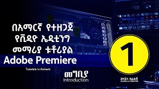 ADOBE PREMIERE PRO in Amharic part 1  የቪዲዮ ኤዲቲንግ መማሪያ በአማርኛ ክፍል 1 [upl. by Ellenahc]