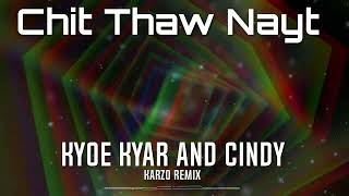 Chit Thaw Nayt  Kyoe Kyar and Cindy KARZO REMIX [upl. by Renferd]