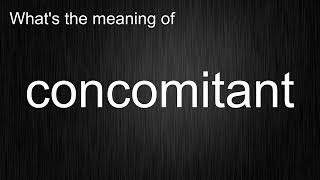 Whats the meaning of quotconcomitantquot How to pronounce concomitant [upl. by Niran541]