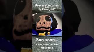 Water man is dead bye water man [upl. by Annorah699]