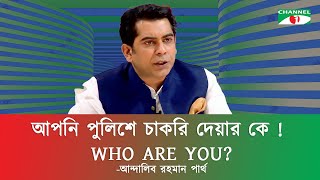 আপনি পুলিশে চাকরি দেয়ার কে  who are you  আন্দালিব রহমান পার্থ [upl. by Ariem]