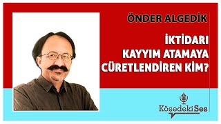 ÖNDER ALGEDİK quotİKTİDARI KAYYIM ATAMAYA CÜRETLENDİREN KİMquot  Köşe Yazısı Dinle [upl. by Crim]