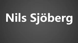 How to Pronounce Nils Sjoberg [upl. by Prowel855]