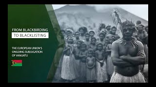 From Blackbirding to Blacklisting The European Unions Ongoing Subjugation of Vanuatu [upl. by Karrie]